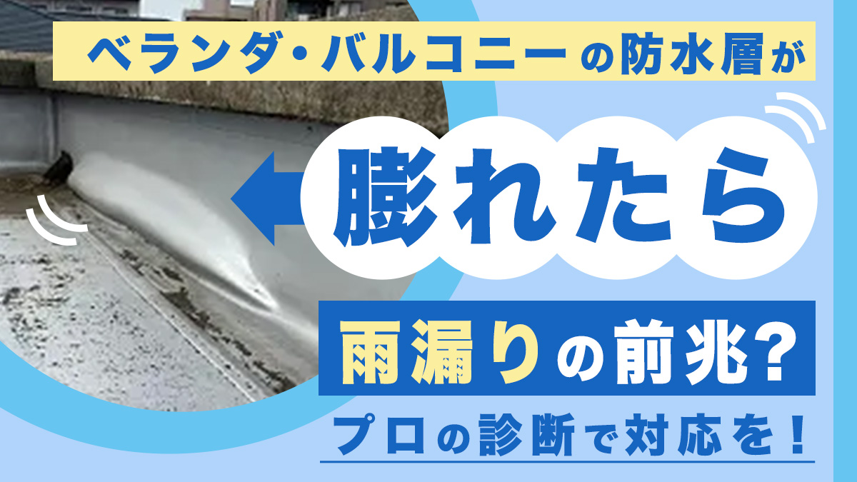 ベランダ・バルコニーの防水層が膨れたら雨漏りの前兆？プロの診断で対応を！